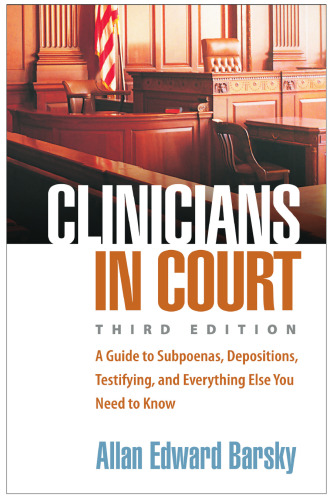 Clinicians in Court: A Guide to Subpoenas, Depositions, Testifying, and Everything Else You Need to Know