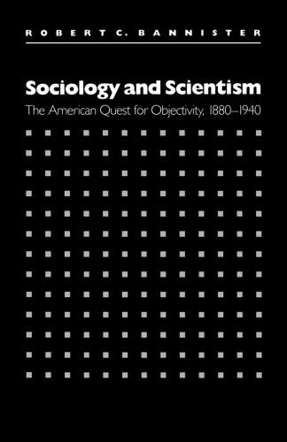 Sociology and Scientism: The American Quest for Objectivity, 1880-1940