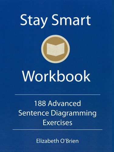 Stay Smart Workbook: 188 Advanced Sentence Diagramming Exercises: Grammar the Easy Way