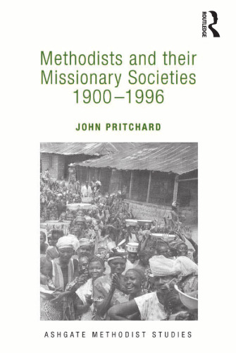 Methodists and their Missionary Societies 1900-1996 (Routledge Methodist Studies Series)
