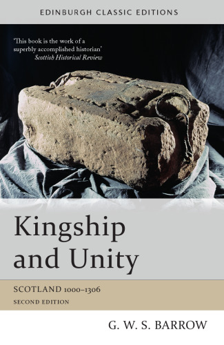 Kingship and Unity: Scotland 1000-1306 (Edinburgh Classic Editions)