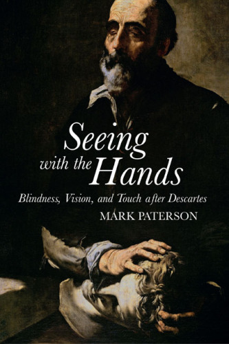 Seeing with the Hands: Blindness, Vision and Touch After Descartes