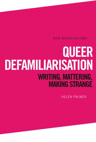 Queer Defamiliarisation: Writing, Mattering, Making Strange (New Materialisms)