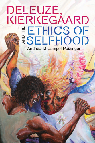 Deleuze, Kierkegaard and the Ethics of Selfhood (Plateaus - New Directions in Deleuze Studies)