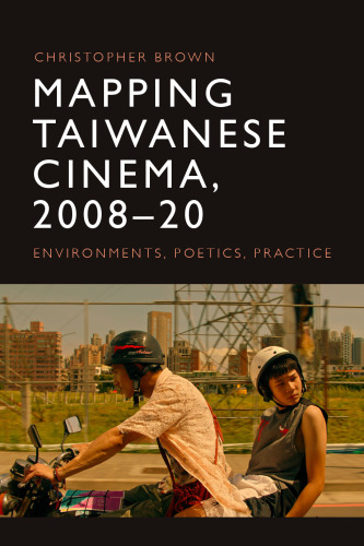 Mapping Taiwanese Cinema, 2008-20: Environments, Poetics, Practice