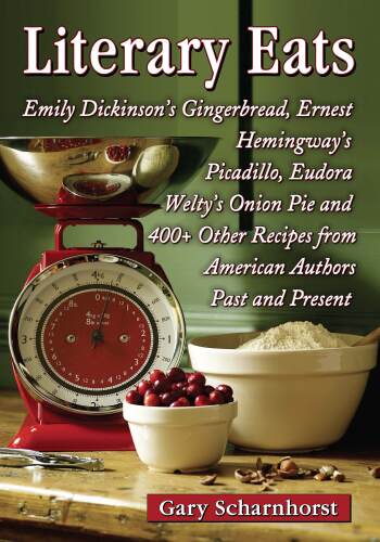 Literary eats : Emily Dickinson's gingerbread, Ernest Hemingway's picadillo, Eudora Welty's onion pie and 400+ other recipes from American authors past and present