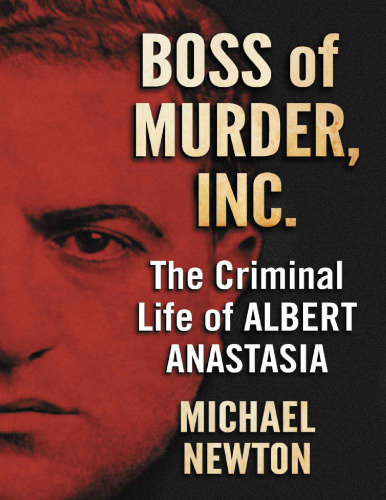 Boss of Murder, Inc.: The Criminal Life of Albert Anastasia