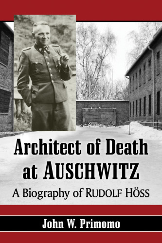 Architect of Death at Auschwitz: A Biography of Rudolf Höss
