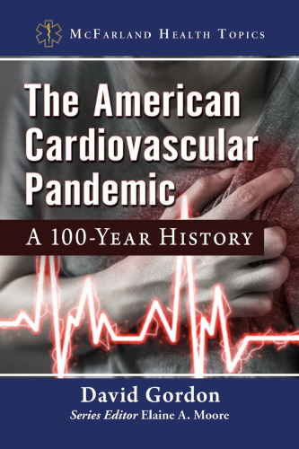 The American Cardiovascular Pandemic: A 100-Year History (McFarland Health Topics)