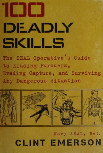 100 Deadly Skills: The SEAL Operative’s Guide to Eluding Pursuers, Evading Capture, and Surviving Any Dangerous Situation