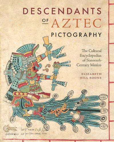 Descendants of Aztec Pictography: The Cultural Encyclopedias of Sixteenth-Century Mexico