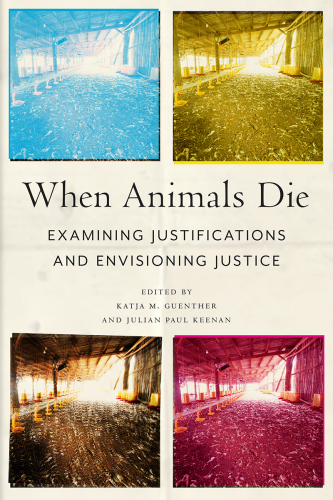 When Animals Die: Examining Justifications and Envisioning Justice (Animals in Context)