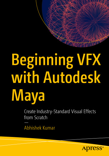 Beginning VFX with Autodesk Maya: Create Industry-Standard Visual Effects from Scratch