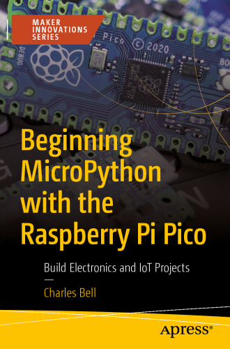 Beginning MicroPython with the Raspberry Pi Pico: Build Electronics and IoT Projects