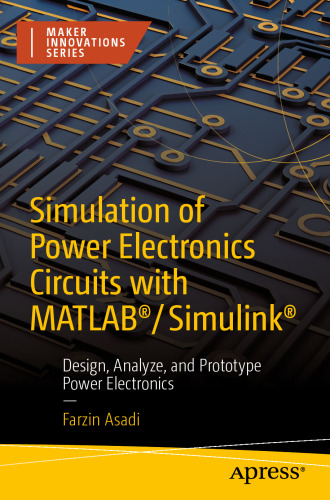 Simulation of Power Electronics Circuits with MATLAB®/Simulink®: Design, Analyze, and Prototype Power Electronics (Maker Innovations Series)