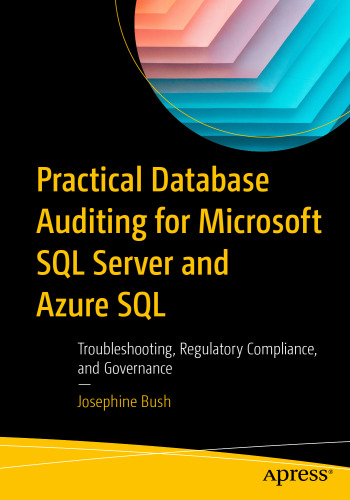 Practical Database Auditing for Microsoft SQL Server and Azure SQL: Troubleshooting, Regulatory Compliance, and Governance