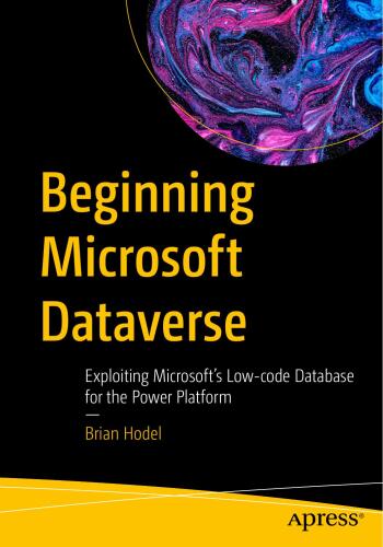 Beginning Microsoft Dataverse: Exploiting Microsoft’s Low-code Database for the Power Platform