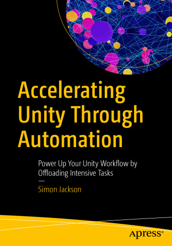 Accelerating Unity Through Automation: Power Up Your Unity Workflow by Offloading Intensive Tasks