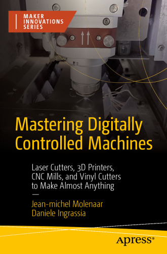 Mastering Digitally Controlled Machines: Laser Cutters, 3D Printers, CNC Mills, and Vinyl Cutters to Make Almost Anything (Maker Innovations Series)