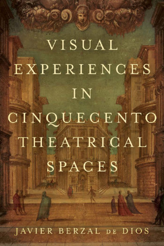 Visual Experiences in Cinquecento Theatrical Spaces (Toronto Italian Studies)