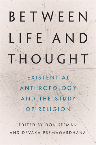 Between Life and Thought: Existential Anthropology and the Study of Religion
