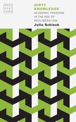 Dirty Knowledge: Academic Freedom in the Age of Neoliberalism (Provocations)