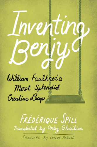 Inventing Benjy: William Faulkner’s Most Splendid Creative Leap: William Faulkner's Most Splendid Creative Leap (Hardback)