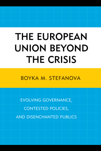 The European Union beyond the Crisis: Evolving Governance, Contested Policies, and Disenchanted Publics