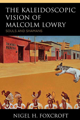 The Kaleidoscopic Vision of Malcolm Lowry: Souls and Shamans