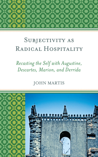 Subjectivity as Radical Hospitality: Recasting the Self with Augustine, Descartes, Marion, and Derrida