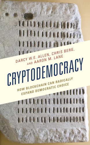 Cryptodemocracy: How Blockchain Can Radically Expand Democratic Choice (Polycentricity: Studies in Institutional Diversity and Voluntary Governance)