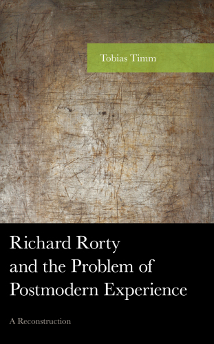 Richard Rorty and the Problem of Postmodern Experience: A Reconstruction (American Philosophy Series)