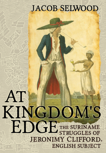 At Kingdom's Edge: The Suriname Struggles of Jeronimy Clifford, English Subject