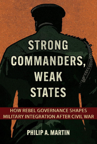 Strong Commanders, Weak States: How Rebel Governance Shapes Military Integration after Civil War
