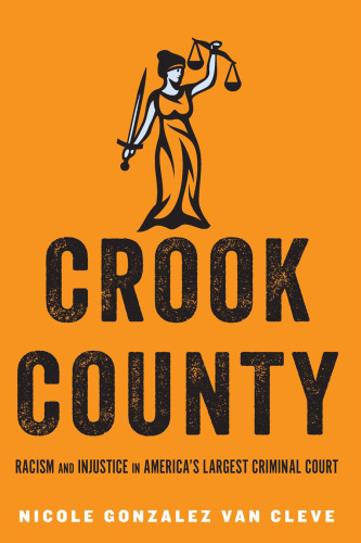 Crook County: Racism and Injustice in America’s Largest Criminal Court