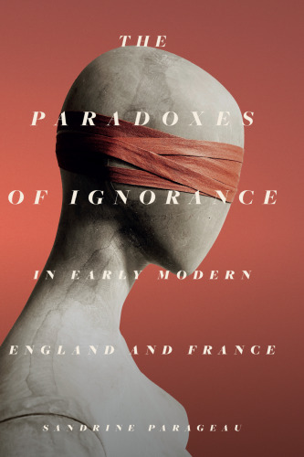 The Paradoxes of Ignorance in Early Modern England and France