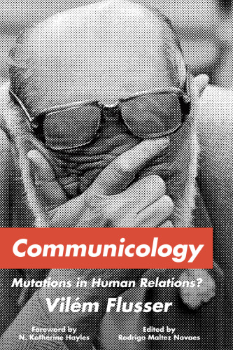 Communicology: Mutations in Human Relations? (Sensing Media: Aesthetics, Philosophy, and Cultures of Media)