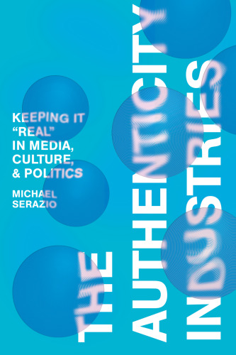 The Authenticity Industries: Keeping it "Real" in Media, Culture, and Politics