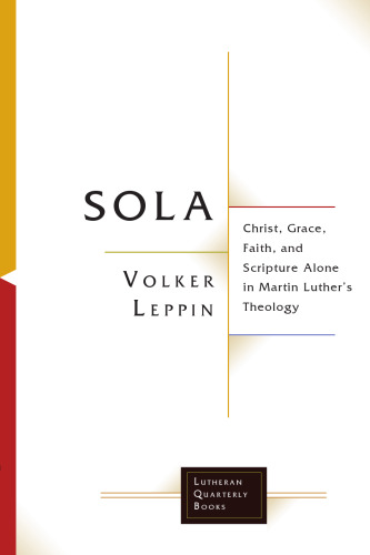 Sola: Christ, Grace, Faith, and Scripture Alone in Martin Luther's Theology