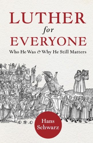 Luther for Everyone: Who He Was and Why He Still Matters