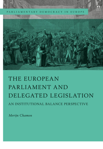 The European Parliament and Delegated Legislation: An Institutional Balance Perspective (Parliamentary Democracy in Europe)