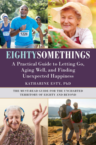 Eightysomethings: A Practical Guide to Letting Go, Aging Well, and Finding Unexpected Happiness