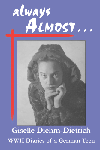 always ALMOST: WWII Diaries of a German Teen