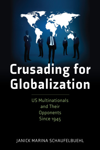 Crusading for Globalization: US Multinationals and Their Opponents Since 1945