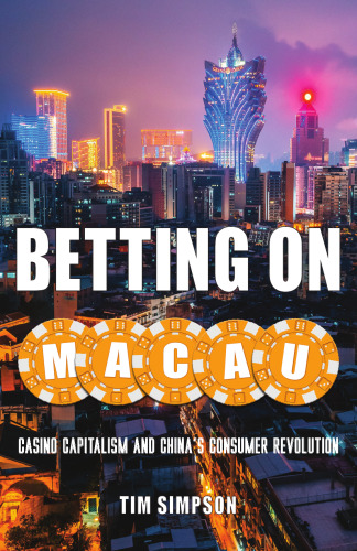 Betting on Macau: Casino Capitalism and China's Consumer Revolution (Globalization and Community) (Volume 35)