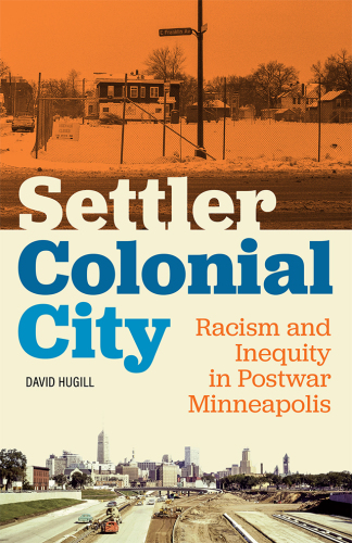 Settler Colonial City: Racism and Inequity in Postwar Minneapolis
