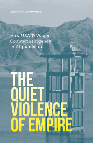 The Quiet Violence of Empire: How USAID Waged Counterinsurgency in Afghanistan