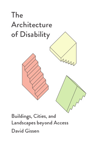 The Architecture of Disability: Buildings, Cities, and Landscapes beyond Access