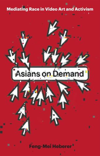 Asians on Demand: Mediating Race in Video Art and Activism