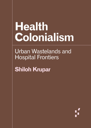 Health Colonialism: Urban Wastelands and Hospital Frontiers (Forerunners: Ideas First)